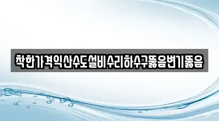착한가격익산수도설비수리하수구뚫음변기뚫음