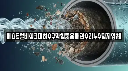 베스트설비싱크대하수구막힘뚫음배관수리누수탐지업체