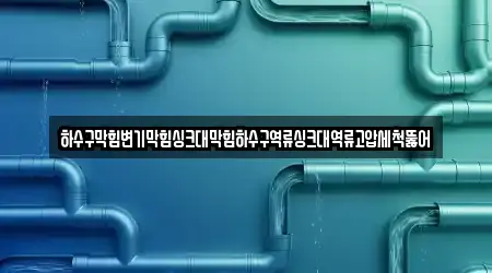 하수구막힘변기막힘싱크대막힘하수구역류싱크대역류고압세척뚫어