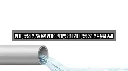 변기막힘하수구뚫음소변기싱크대막힘세면대막힘수리수도꼭지교체