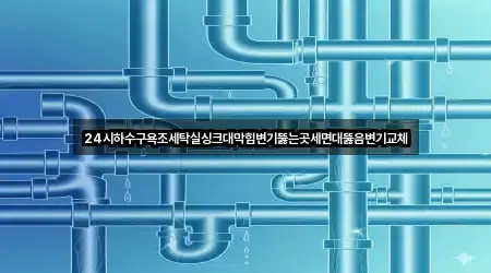 24시하수구욕조세탁실싱크대막힘변기뚫는곳세면대뚫음변기교체