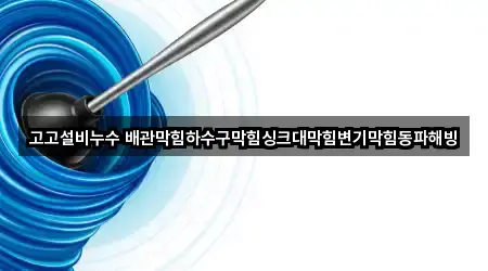 고고설비누수 배관막힘하수구막힘싱크대막힘변기막힘동파해빙