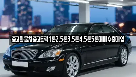 대전광역시 유성구 신봉동 중고차매입 전문 중고화물차중고트럭1톤2.5톤3.5톤4.5톤5톤매매수출매입