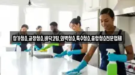 상가청소,공장청소,바닥코팅,외벽청소,특수청소,종합청소전문업체