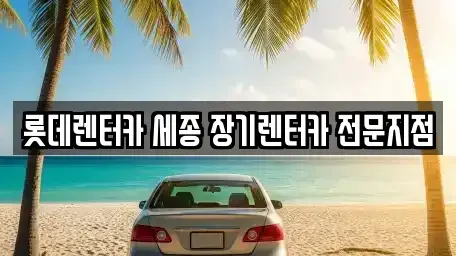 세종특별자치시 다정동 장기렌트카 전문 롯데렌터카 세종 장기렌터카 전문지점