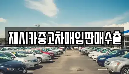 인천광역시 계양구 목상동 중고차매입 전문 재시카중고차매입판매수출