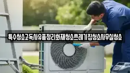 특수청소고독사유품정리화재청소쓰레기집청소사무실청소